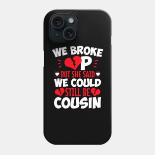 We Broke Up But She Said We Could Still Be Cousin Phone Case