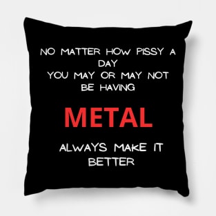 No matter how pissy a day you may or may not be having Metal always make it better Pillow