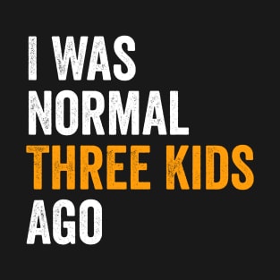 I Was Normal Three Kids Ago - Funny Mom Gift T-Shirt