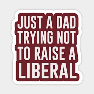 Just A Dad Trying Not To Raise A Liberal Gift Magnet