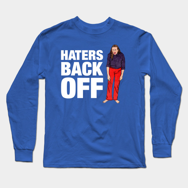 Haters Back Off Haters Back Off Long Sleeve T Shirt Teepublic