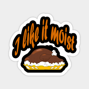 I like it moist (thanksgiving) Magnet