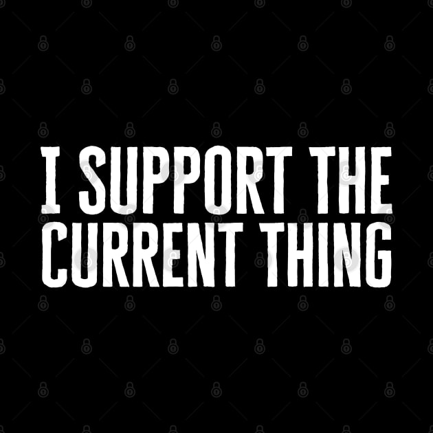I Support The Current Thing by HobbyAndArt