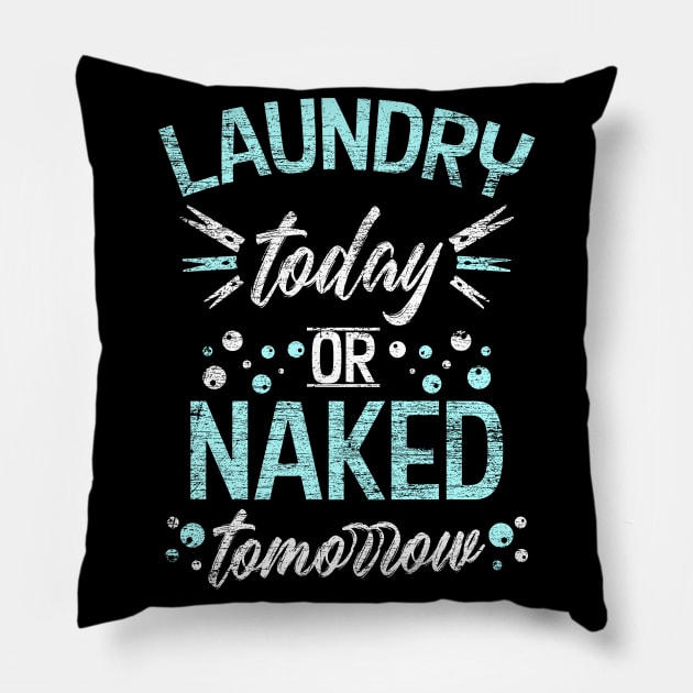 Laundry today or Naked tomorrow Pillow by Teeladen
