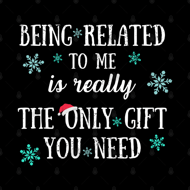 Being Related To Me Is Really The Only Gift You Need - Funny Christmas Pun by Zen Cosmos Official