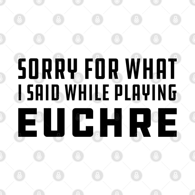 Euchre - Sorry for what I said while playing euchre by KC Happy Shop