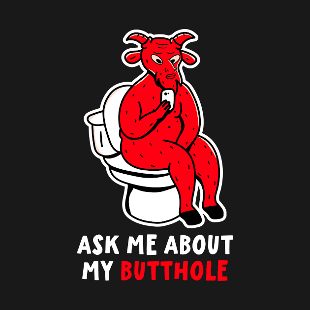 Ask Me About My Butthole Funny Devil Satan Lucifer by PorcupineTees