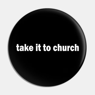 Take It To Church Pin