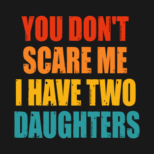 You Dont Scare Me I Have Two Daughters T-Shirt