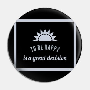 To Be Happy Is A Great Decision Pin