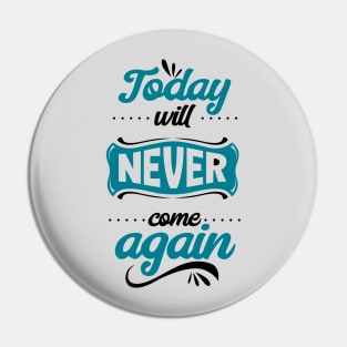 Today will never come again Pin