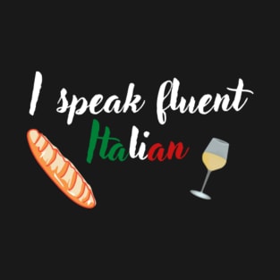 I speak fluent Italian, text with Italian flag, wine and baguette T-Shirt
