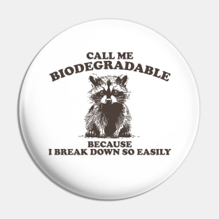 Call Me Biodegradable Because I Break Down So Easily,Vintage Drawing T Shirt, Raccoon Meme Pin