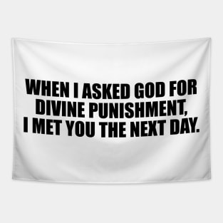 When I asked God for divine punishment, I met you the next day Tapestry