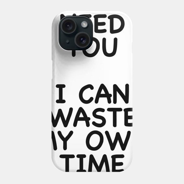 I DON'T NEED YOU Phone Case by TheCosmicTradingPost