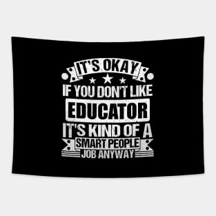 Educator lover It's Okay If You Don't Like Educator It's Kind Of A Smart People job Anyway Tapestry