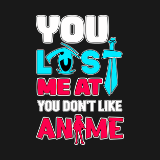 You Lost Me At You Don't Like Anime Otaku Gift Anime T-Shirt