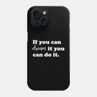 If you can dream it you can do it. Phone Case