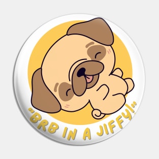 Dog saying BRB in a jiffy! ,brafdesign Pin