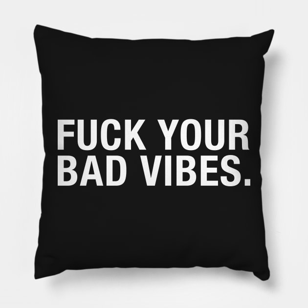 Fuck Your Bad Vibes Pillow by CityNoir