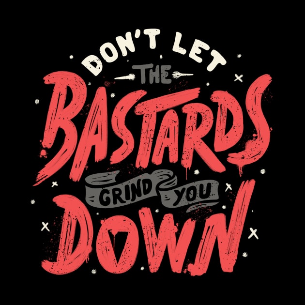 Don't Let The Bastards Grind You Down by Tobe Fonseca by Tobe_Fonseca