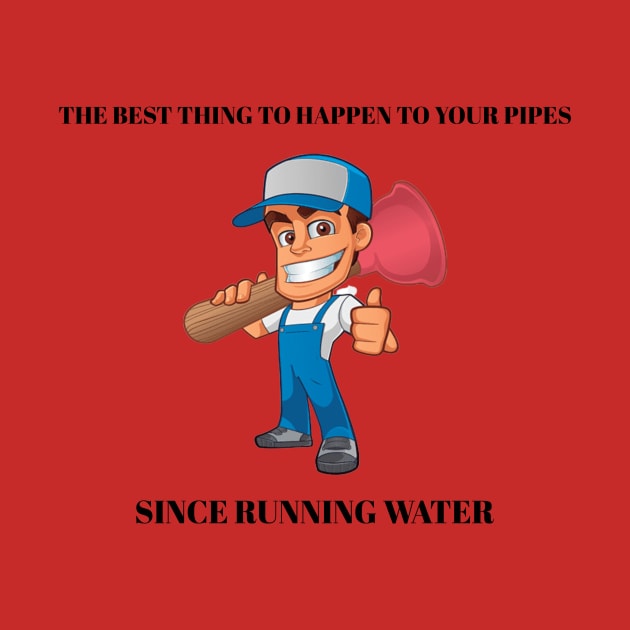 The Best Thing to Happen to Your Pipes Since Running Water Plumber by FunTeeGraphics