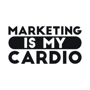 Marketing is my Cardio Joke T-Shirt