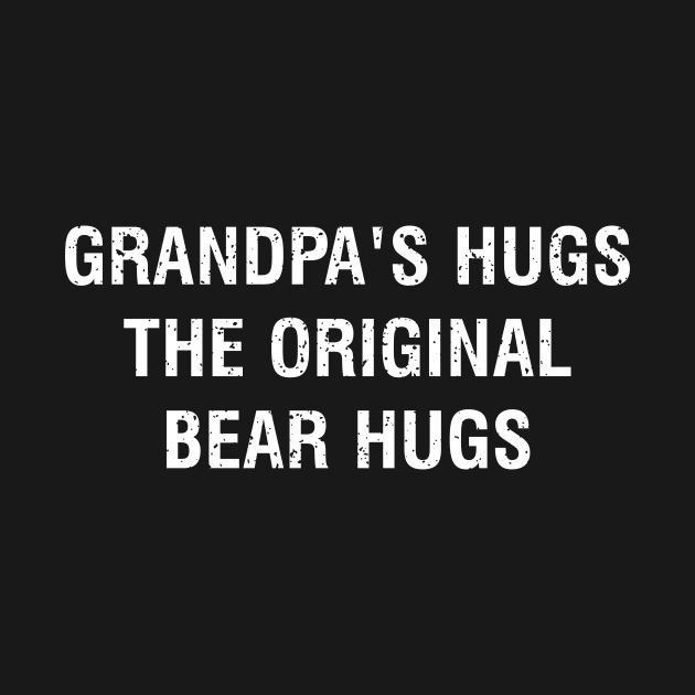 Grandpa's hugs the original bear hugs by trendynoize