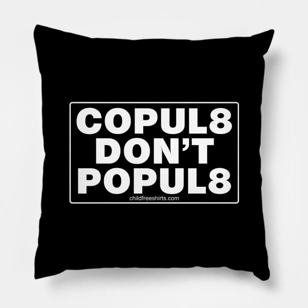 Copulate, Don't Populate Pillow by childfreeshirts