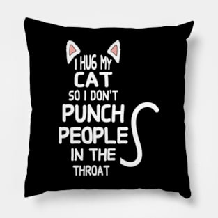 I Hug My Cats So I Don't Punch People In The Throat Pillow