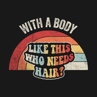 With A Body Like This Who Needs A Hair Funny Dad Birthday Father's Day Bald Gift Dad Jokes T-Shirt