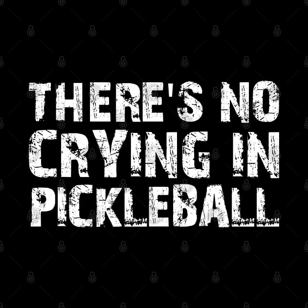 There's No Crying In Pickleball by mdr design
