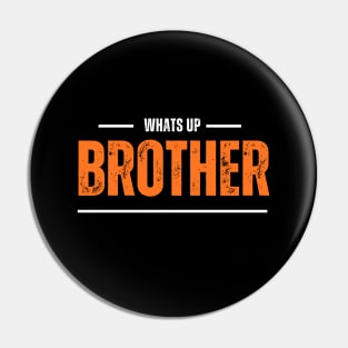 Whats up brother Pin