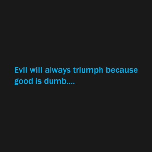 Evil Will Always Triumph T-Shirt