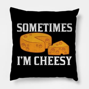 Sometimes I'm Cheesy Funny Cheese Lover Gift Pillow