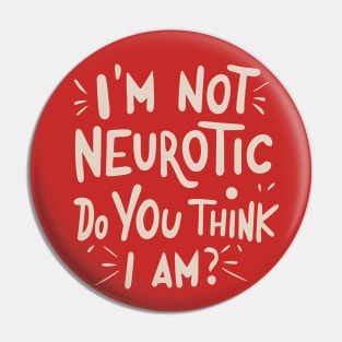 I'm Not Neurotic. Do You Think I am? Pin