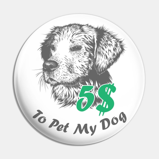5 bucks to pet my dog Pin by Made by Popular Demand