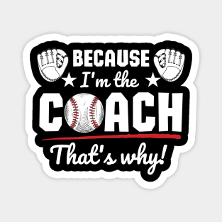 Because I'm the coach that's why! - Baseball Magnet