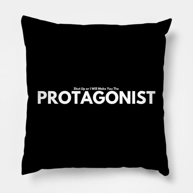 Shut Up Or I Will Make You The Protagonist Pillow by The Writers Society