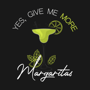 yes give me more margarita T-Shirt