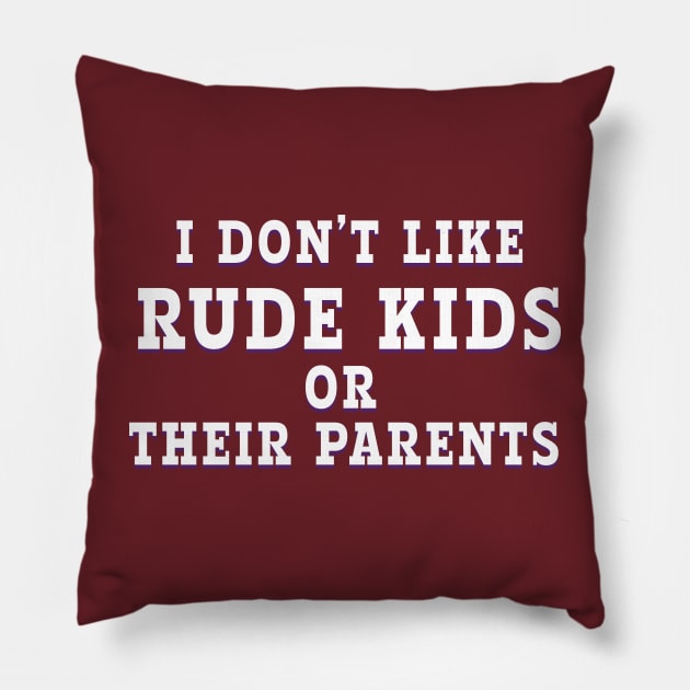 i DON'T LIKE RUDE KIDS OR THEIR PARENTS Pillow by Roly Poly Roundabout