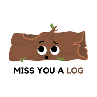 miss you a log. T-Shirt