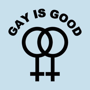 Gay Is Good | Lesbian Pride | Gay Pride T-Shirt