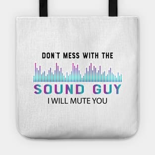 Sound Guy - Don't mess with the sound guy I will mute you Tote