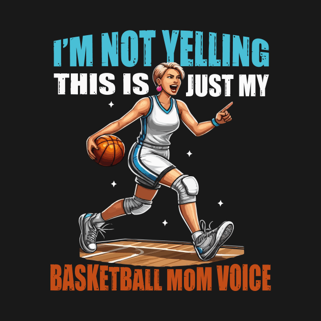 I'm Not Yelling This Is Just My Basketball Mom Voice Mom by JUST PINK