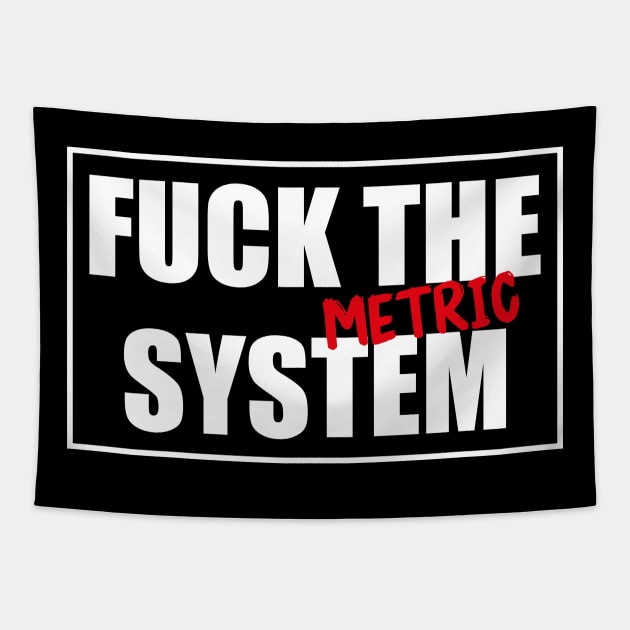 Fuck the (Metric) system! Funny & Cool Tapestry by Made by Popular Demand