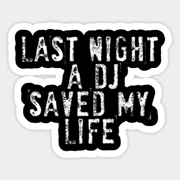 Last Night A Dj Saved My Life Last Night A Dj Saved My Life Sticker Teepublic