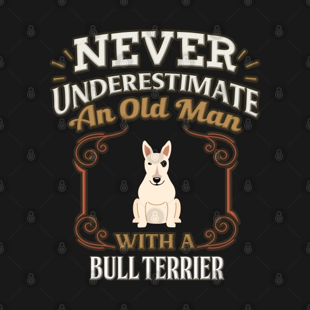 Never Under Estimate An Old Man With A Bull Terrier - Gift For Bull Terrier Owner Bull Terrier Lover by HarrietsDogGifts