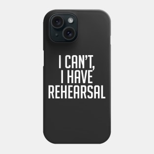 I Can't, I Have Rehearsal Phone Case