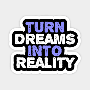 Turn Dreams Into Reality Magnet